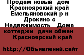 Продам новый  дом - Красноярский край, Емельяновский р-н, Дрокино с. Недвижимость » Дома, коттеджи, дачи обмен   . Красноярский край